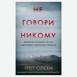 Не говори никому. Реальная история сестер, выросших с матерью-убийцей, Олсен Г.