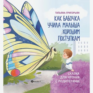 Книга Как бабочка учила малыша хорошим поступкам:сказка для чтения с родителями