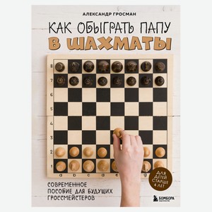 Как обыграть папу в шахматы, 3-е изд., Гросман А.М.