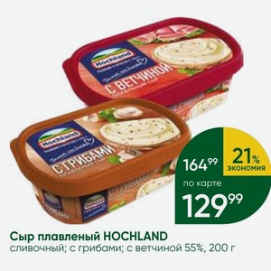 Сыр плавленый HOCHLAND сливочный; с грибами; с ветчиной 55%, 200 г