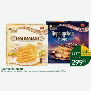 Торт ЧЕРЕМУШКИ Наполеон слоёный; Персидская ночь песочный, 640-660 г