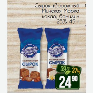 Сырок творожный Минская Марка какао, канилин 23% 45 г