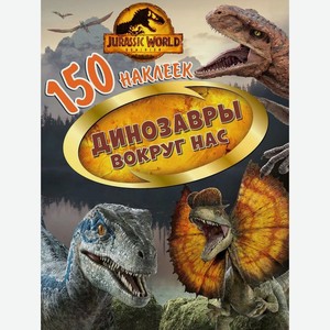 Книга ND Play «150 наклеек. Мир Юрского периода. Господство. Динозавры вокруг нас»