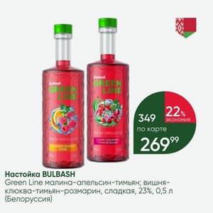 Настойка BULBASH Green Line малина-апельсин-тимьян; вишня- клюква-тимьян-розмарин, сладкая, 23%, 0,5 л (Белоруссия)