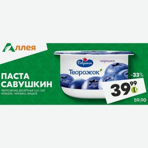 Паста Савушкин Творожная Десертная 3,5% 120г Чизкейк, Черника, Вишня