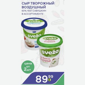 Сыр Творожный Воздушный 60% 150г Савушкин В Ассортименте